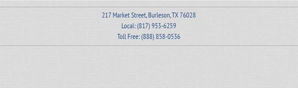 217 Market Street, Burleson, TX 76028 | Local: (817) 953-6259 | Toll Free: (888) 858-0536